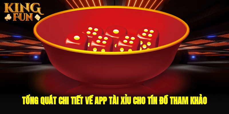 Tổng quát chi tiết về app tài xỉu cho tín đồ tham khảo