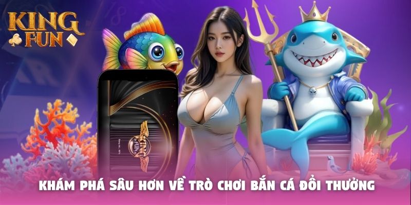 Khám phá sâu hơn về trò chơi bắn cá đổi thưởng Khám phá sâu hơn về trò chơi bắn cá đổi thưởng