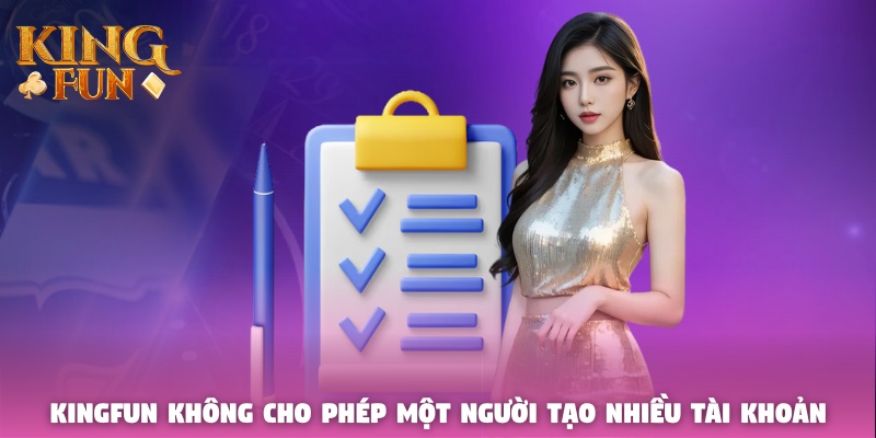 Kingfun không cho phép một người tạo nhiều tài khoản Kingfun không cho phép một người tạo nhiều tài khoản