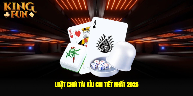 Luật chơi tài xỉu chi tiết nhất 2025